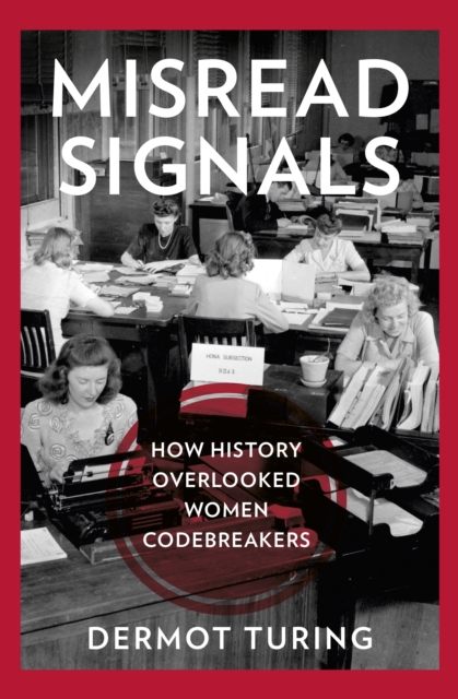 Misread Signals : How History Overlooked Women Codebreakers by Turing, Dermot