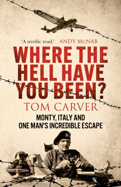 Where The Hell Have You Been? : Monty, Italy and One Man's Incredible Escape by Carver, Tom