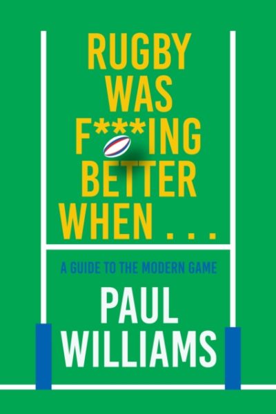 Rugby Was F***ing Better When... : A Guide to the Modern Game by Williams, Paul