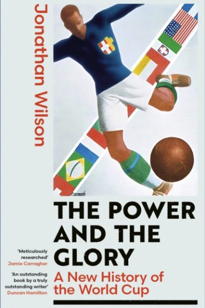The Power and the Glory : A New History of the World Cup by Wilson, Jonathan