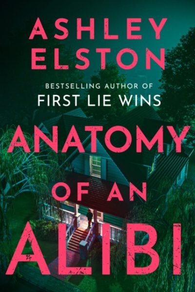Anatomy of an Alibi : The Feverishly Addictive New Thriller from the No. 1 Bestselling Author of First Lie Wins by Elston, Ashley