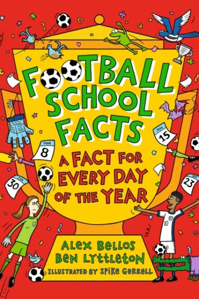 Football School Facts: A Fact for Every Day of the Year : The perfect Christmas football gift for fans age 7-11, from the bestselling series that’s packed with funny, fascinating facts about the world by Bellos, Alex