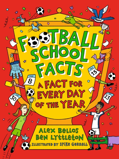 Football School Facts: A Fact for Every Day of the Year : The perfect Christmas football gift for fans age 7-11, from the bestselling series that’s packed with funny, fascinating facts about the world by Bellos, Alex