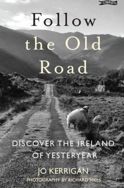 Follow the Old Road : Discover the Ireland of Yesteryear by Kerrigan, Jo