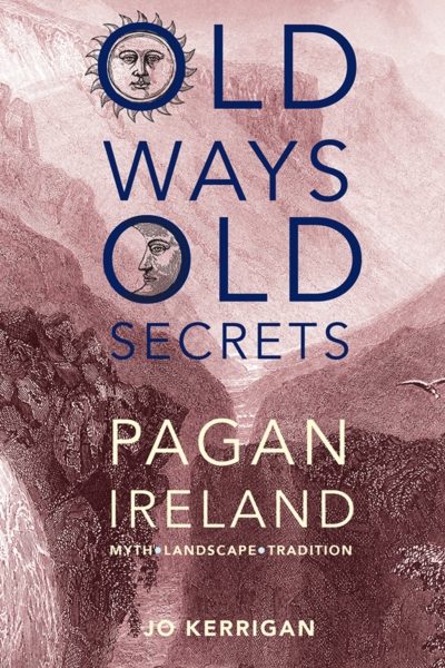 Old Ways, Old Secrets : Pagan Ireland: Myth * Landscape * Tradition by Kerrigan, Jo