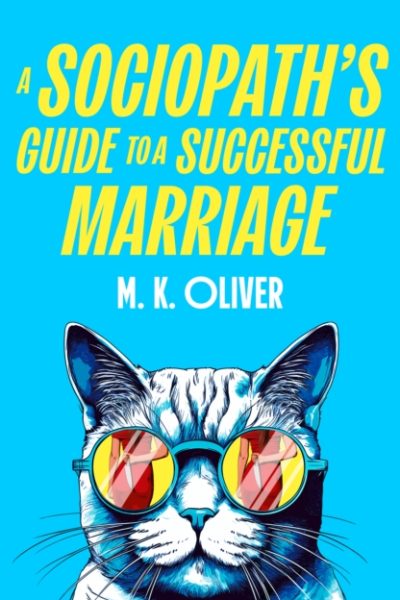 A Sociopath's Guide to a Successful Marriage by Oliver, M. K.