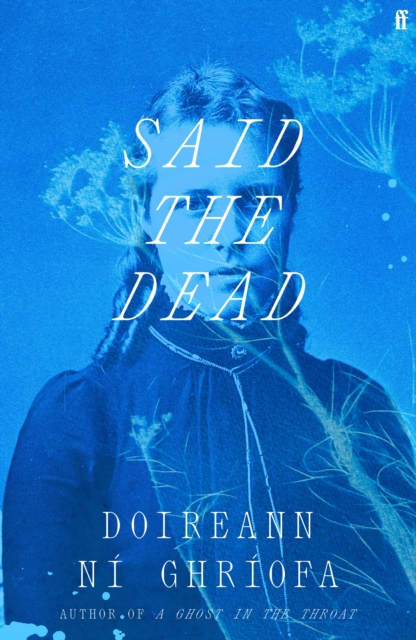 Said the Dead : The new book from the award-winning author of A GHOST IN THE THROAT by Ghriofa, Doireann Ni