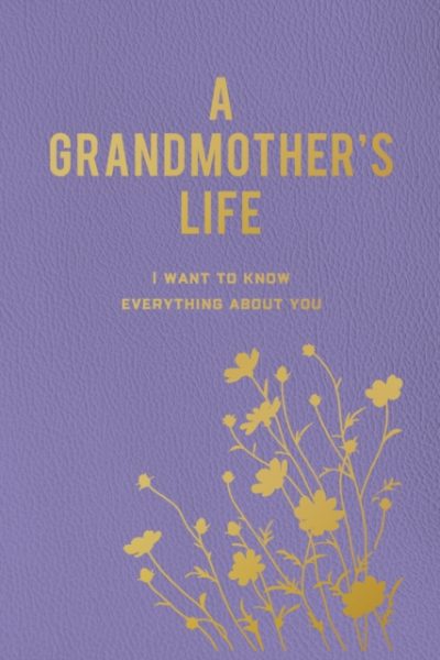 A Grandmother's Life : I Want To Know Everything About You by Editors of Chartwell Books