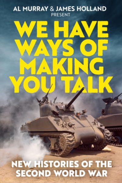 We Have Ways of Making You Talk : New Histories of the Second World War by Murray, Al