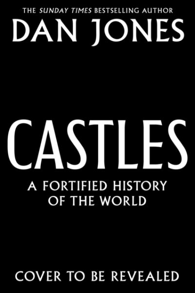 Castles : A Fortified History of the World by Jones, Dan