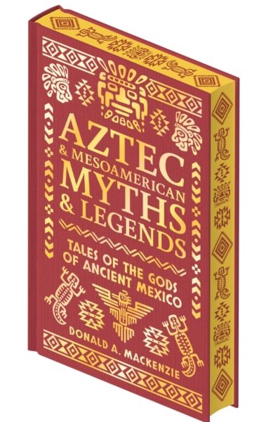 Aztec & Other Mesoamerican Myths & Legends : Tales of the Gods of Ancient Mexico by Mackenzie, Donald A.