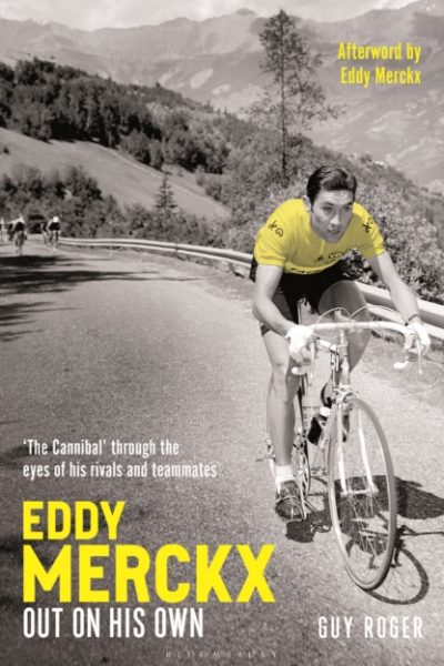 Eddy Merckx – Out On His Own : ‘The Cannibal’ through the eyes of his rivals and teammates by Roger, Guy