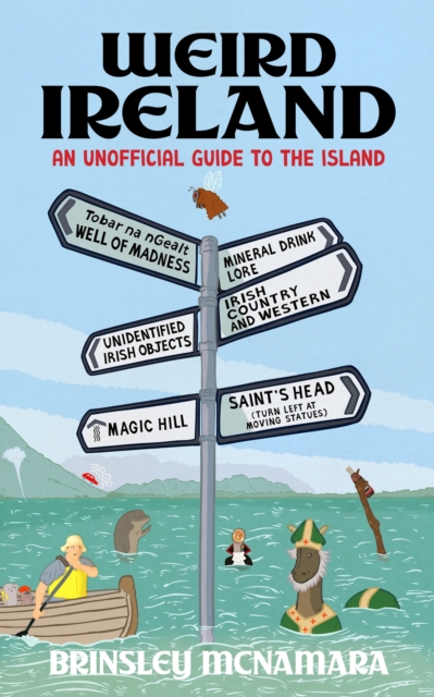 Weird Ireland : An Unofficial Guide to the Island by McNamara, Brinsley