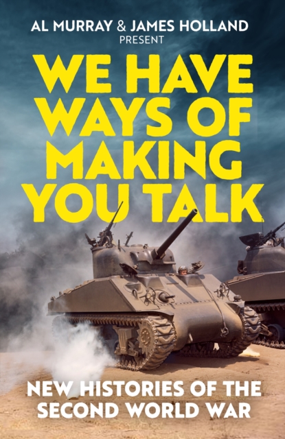 We Have Ways of Making You Talk : New Histories of the Second World War by Murray, Al