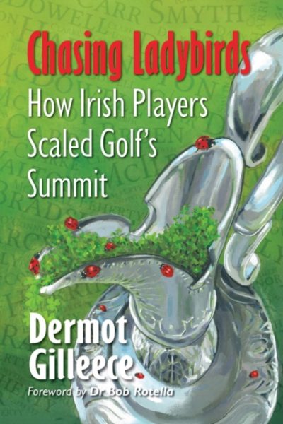 Chasing Ladybirds : How Irish Players Scaled Golf's Summit by Gilleece, Dermot