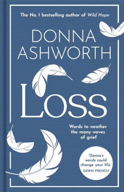 Loss: The New Collection : Words to weather the many waves of grief from the No. 1 Sunday Times Bestseller by Ashworth, Donna