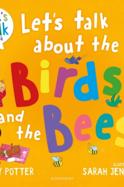 Let's Talk About the Birds and the Bees : A Let’s Talk picture book to start conversations with children about the facts of life (From how babies are made to puberty and healthy relationships) by Potter, Molly