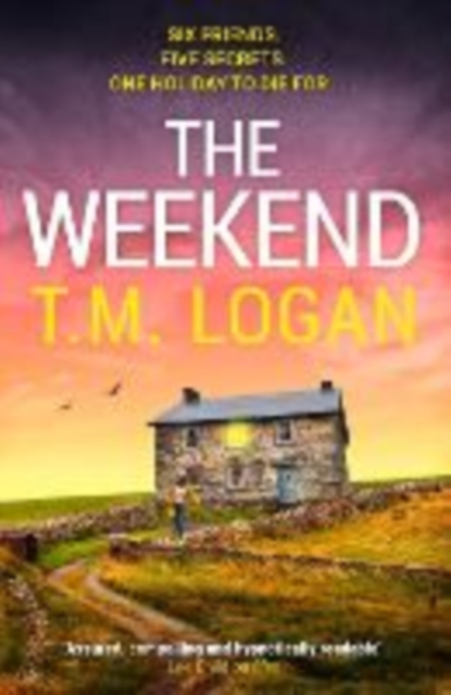 The Weekend : Pre-order the BRAND NEW unmissable thriller from the Sunday Times bestselling author of THE HOLIDAY and THE MOTHER by Logan, T.M.