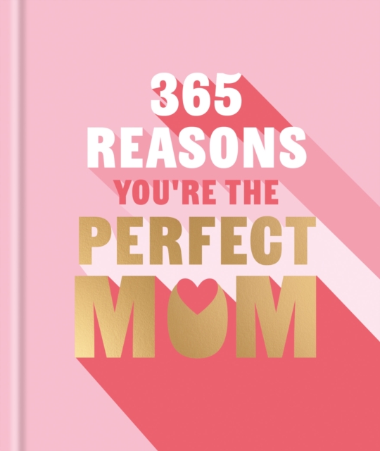 365 Reasons You’re the Perfect Mum : A little book of perfect words to let your mum know how much you love them by Powell, Michael