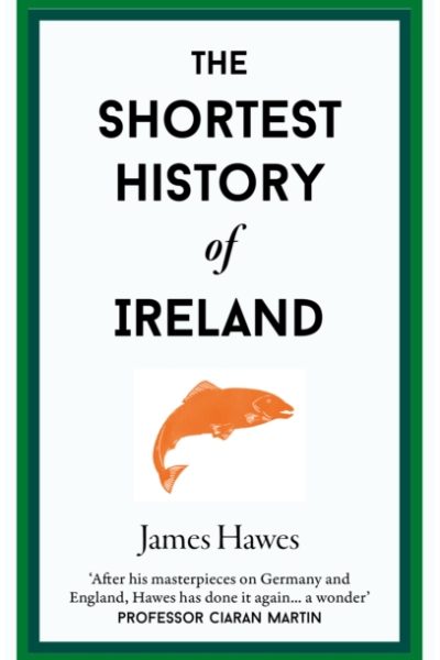 The Shortest History of Ireland : 23 by Hawes, James