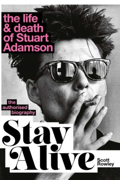 Stay Alive: The Life and Death of Stuart Adamson : The Authorised Biography by Rowley, Scott