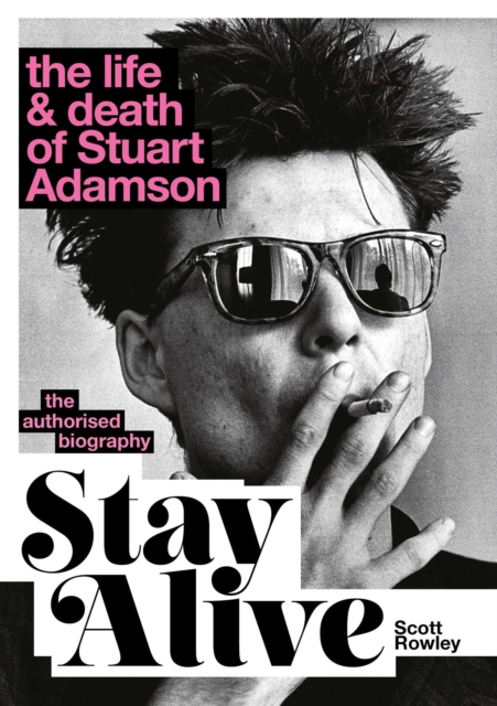 Stay Alive: The Life and Death of Stuart Adamson : The Authorised Biography by Rowley, Scott