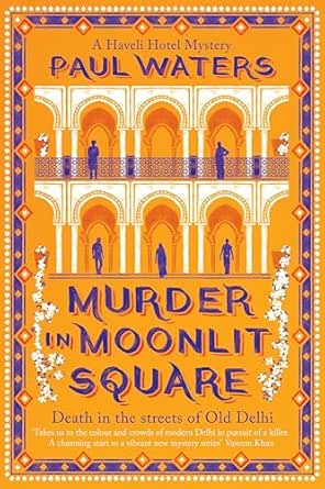 Murder in Moonlit Square : A warm and witty mystery set in Delhi, where a streetwise nun and a hotelier take on murder and mayhem by Waters, Paul