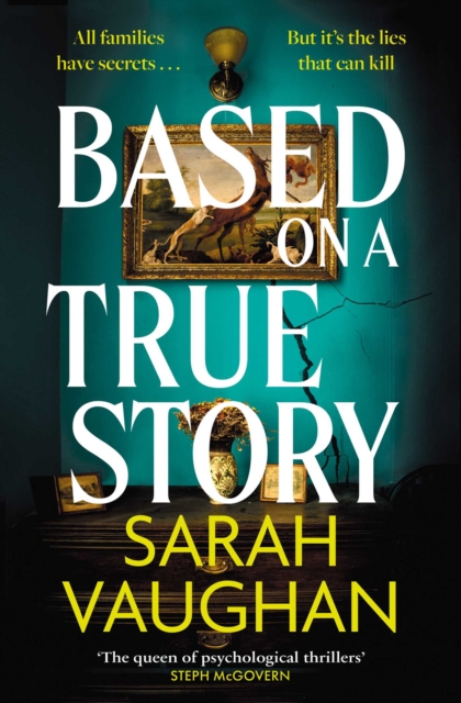 Based on a True Story : The gripping new suspense novel from the bestselling author of 'Anatomy of a Scandal', guaranteed to keep you up all night... by Vaughan, Sarah