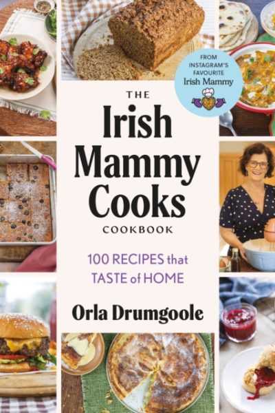 The Irish Mammy Cooks Cookbook : 100 recipes that taste of home by Drumgoole, Orla