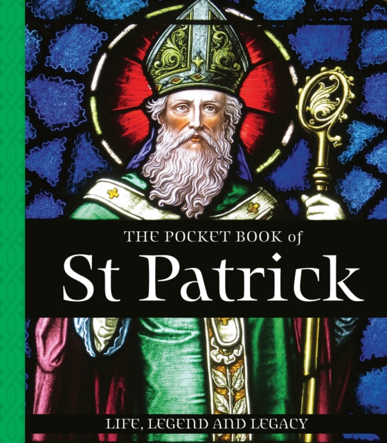 The Pocket Book of St Patrick : Life, Legend and Legacy by Potter, Tony (Teapot Press)