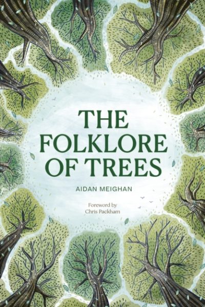 Folklore of Trees : The fascinating stories behind nature's guardians by Meighan, Aidan