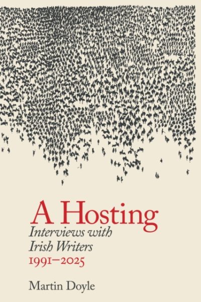 A Hosting: Interviews with Irish Writers 1991-2026 by Doyle, Martin