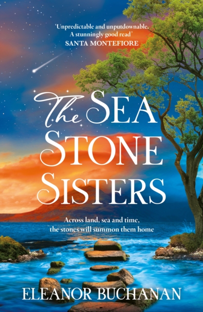 The Sea Stone Sisters : A spellbinding, atmospheric and sweeping epic family saga of love, loss and finding your way home by Buchanan, Eleanor