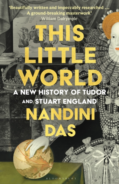 This Little World : A New History of Tudor and Stuart England by Das, Nandini