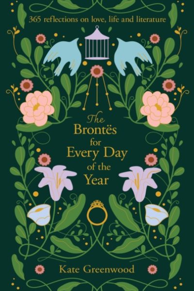 The Brontes for Every Day of the Year : 365 Reflections on Love, Life and Literature by Greenwood, Kate