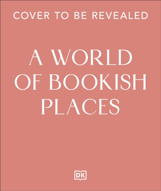 A World of Bookish Places : Travel Inspiration For Book Lovers by DK Travel