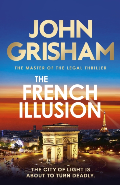 The French Illusion : the explosive new novel from the master of the legal thriller by Grisham, John
