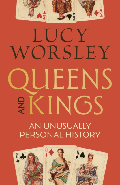 Queens and Kings : An Unusually Personal History by Worsley, Lucy
