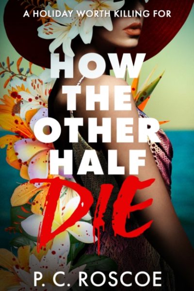 How the Other Half Die : This steamy YA thriller is Gossip Girl meets the White Lotus by Roscoe, P.C.