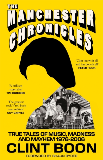 The Manchester Chronicles : True Tales of Music, Madness and Mayhem 1976–2006 by Boon, Clint