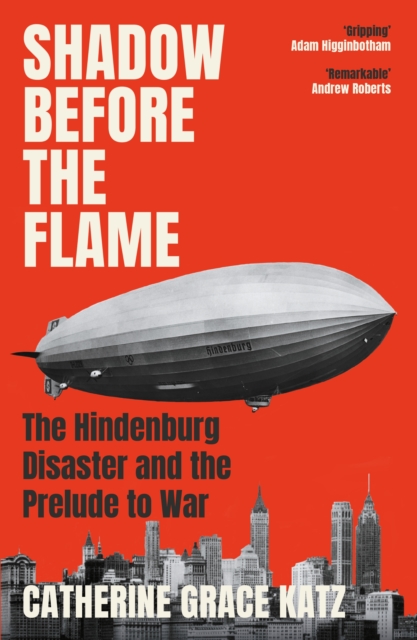 Shadow Before the Flame : The Hindenburg Disaster and the Prelude to War by Katz, Catherine Grace