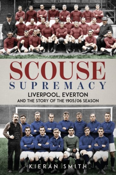 Scouse Supremacy : Liverpool, Everton and the Story of the 1905/06 season by Smith, Kieran