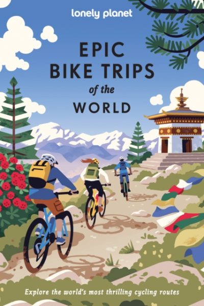 Lonely Planet Epic Bike Trips of the World : 200 Unforgettable Cycling Adventures | Packed with Photos, Maps & Inspiring Stories | The Perfect Gift for Travel Loving Cyclists by Lonely Planet
