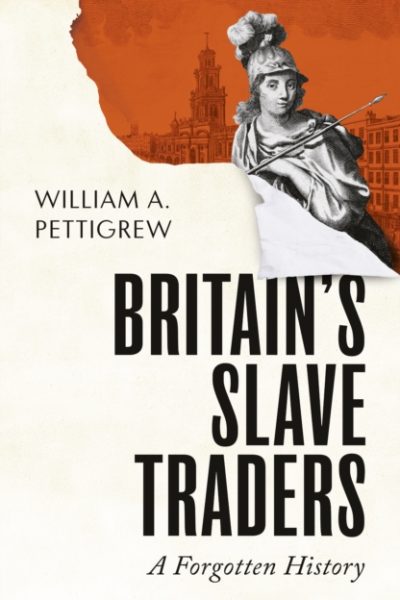 Britain's Slave Traders : A Forgotten History by Pettigrew, William A.
