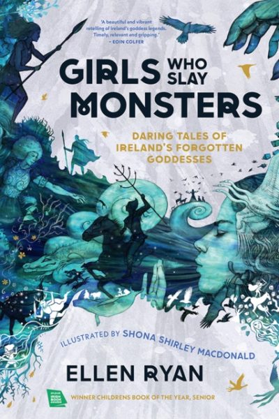 Girls Who Slay Monsters : Daring Tales of Ireland’s Forgotten Goddesses by Ryan, Ellen