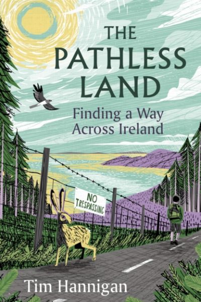 The Pathless Land : Finding a Way Across Ireland by Hannigan, Tim