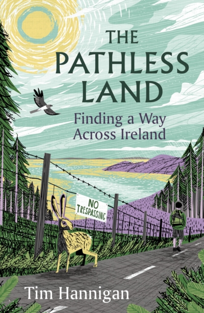The Pathless Land : Finding a Way Across Ireland by Hannigan, Tim