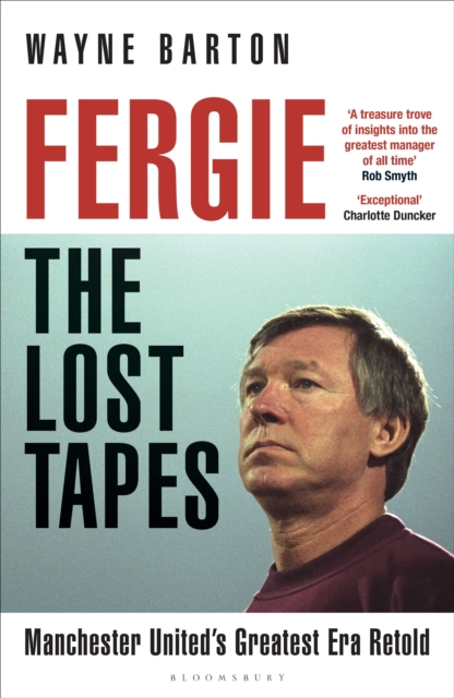 Fergie: The Lost Tapes : Alex Ferguson – Manchester United’s Greatest Era Retold by Barton, Wayne