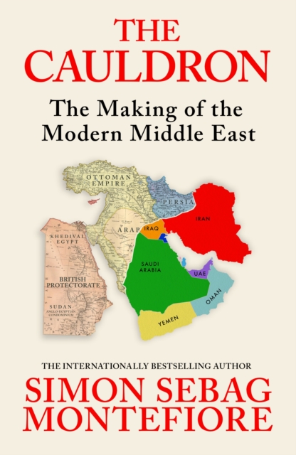 The Cauldron : The Making of the Modern Middle East – The No.1 Sunday Times Bestseller by Montefiore, Simon Sebag