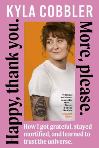 Happy, thank you. More, please. : How I got grateful, stayed mortified, and learned to trust the universe by Cobbler, Kyla